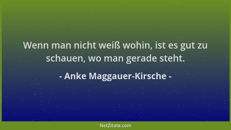 Anke Maggauer-Kirsche - Wenn man nicht weiß wohin, ist es gut zu schauen, wo man gerade steht....