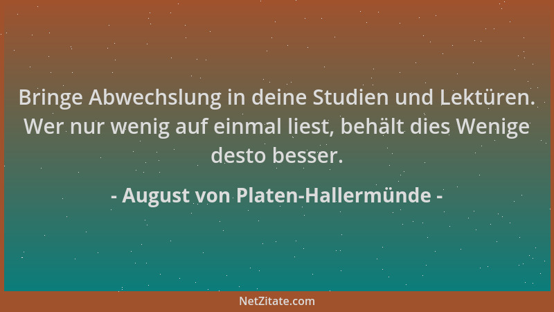 August von Platen-Hallermünde - Bringe Abwechslung in deine Studien und Lektüren. Wer nur wenig auf einmal liest, behält di...