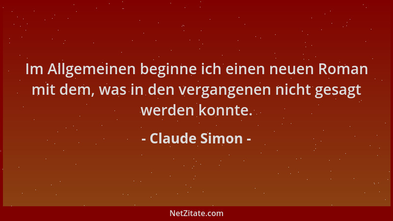 Claude Simon - Im Allgemeinen beginne ich einen neuen Roman mit dem, was in den vergangenen nicht gesagt werden konnte....
