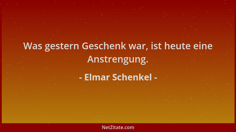 Elmar Schenkel - Was gestern Geschenk war, ist heute eine Anstrengung....