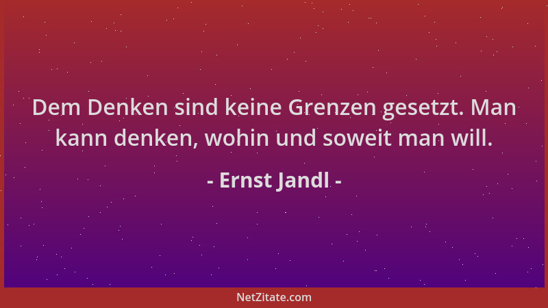 Ernst Jandl - Dem Denken sind keine Grenzen gesetzt. Man kann denken, wohin und soweit man will....