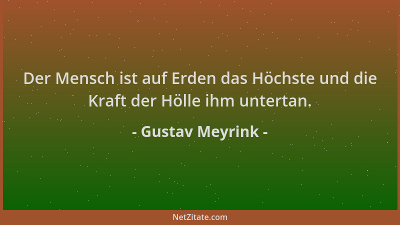 Gustav Meyrink - Der Mensch ist auf Erden das Höchste und die Kraft der Hölle ihm untertan....