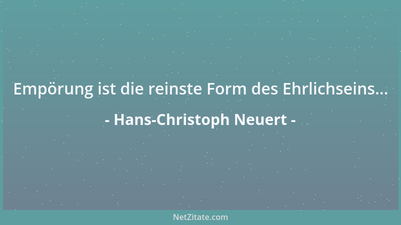 Hans-Christoph Neuert - Empörung ist die reinste Form des Ehrlichseins......