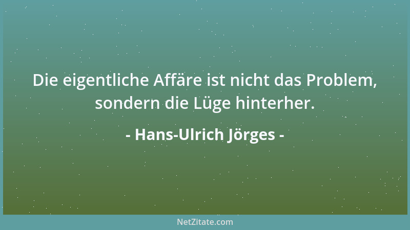 Hans-Ulrich Jörges - Die eigentliche Affäre ist nicht das Problem, sondern die Lüge hinterher....