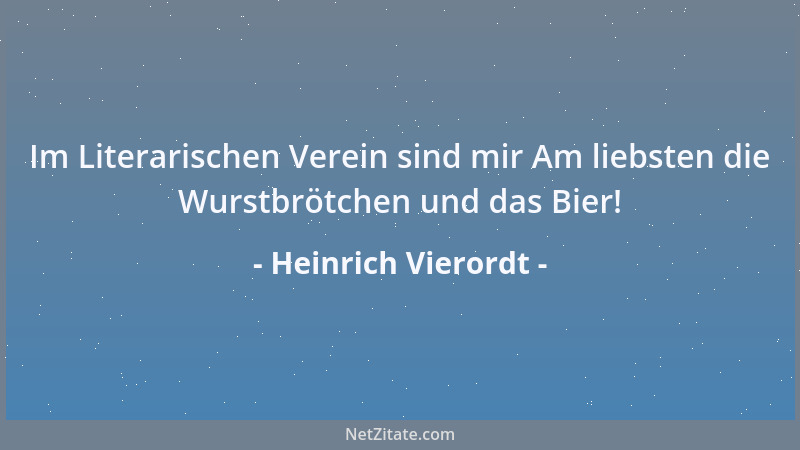 Heinrich Vierordt - Im Literarischen Verein sind mir Am liebsten die Wurstbrötchen und das Bier!...