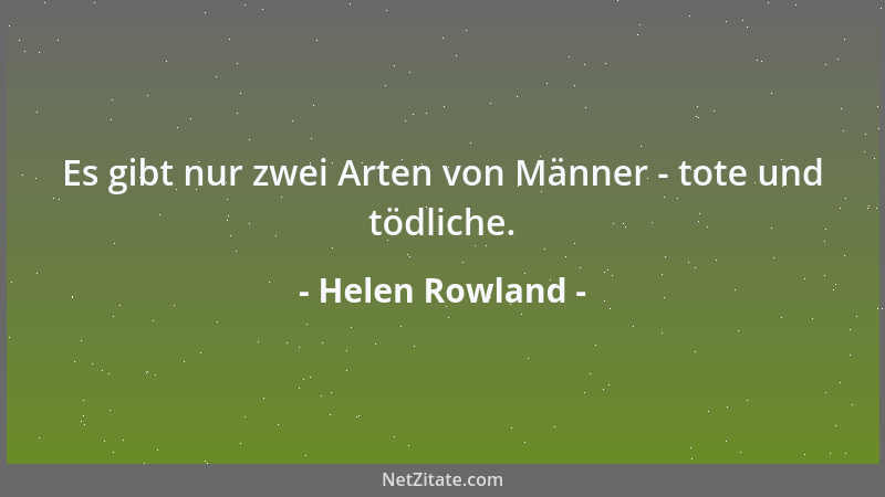 Helen Rowland - Es gibt nur zwei Arten von Männer - tote und tödliche....