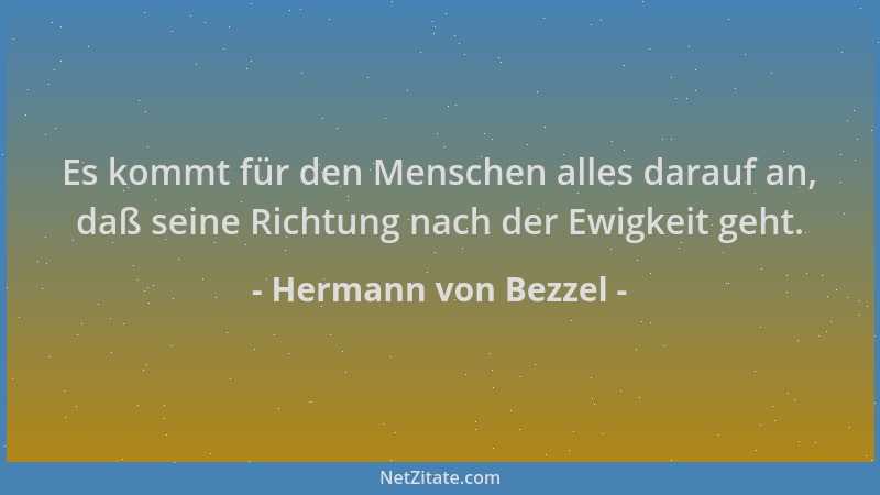 Hermann von Bezzel - Es kommt für den Menschen alles darauf an, daß seine Richtung nach der Ewigkeit geht....