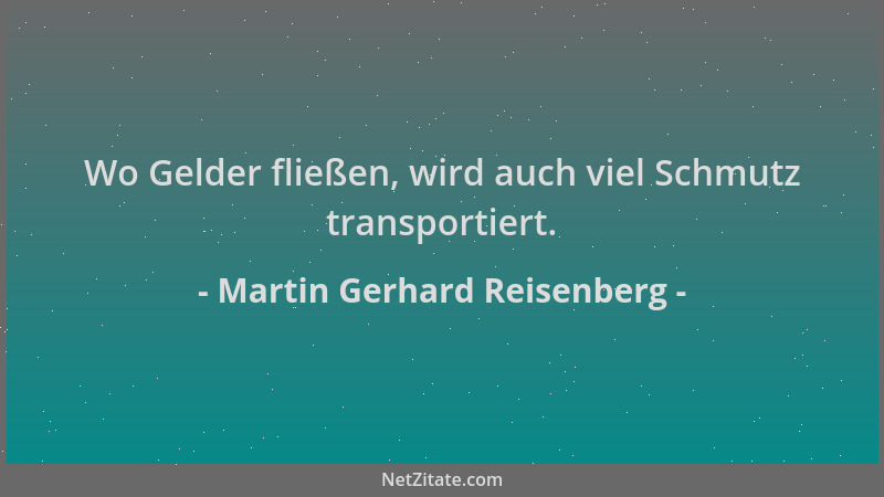 Martin Gerhard Reisenberg - Wo Gelder fließen, wird auch viel Schmutz transportiert....