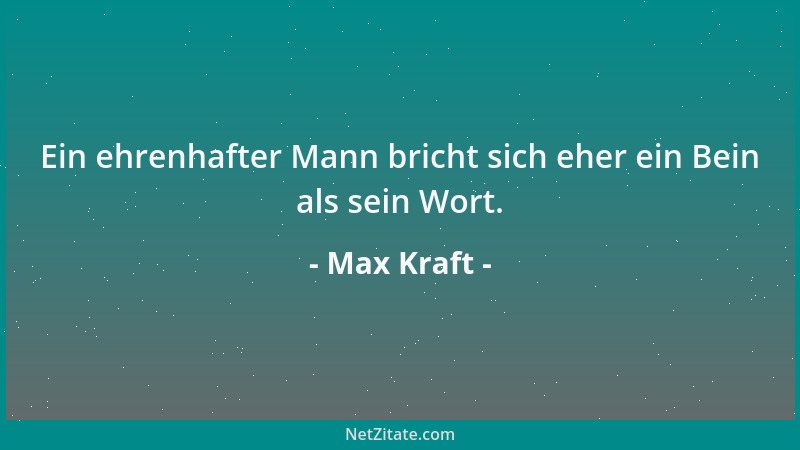 Max Kraft - Ein ehrenhafter Mann bricht sich eher ein Bein als sein Wort....