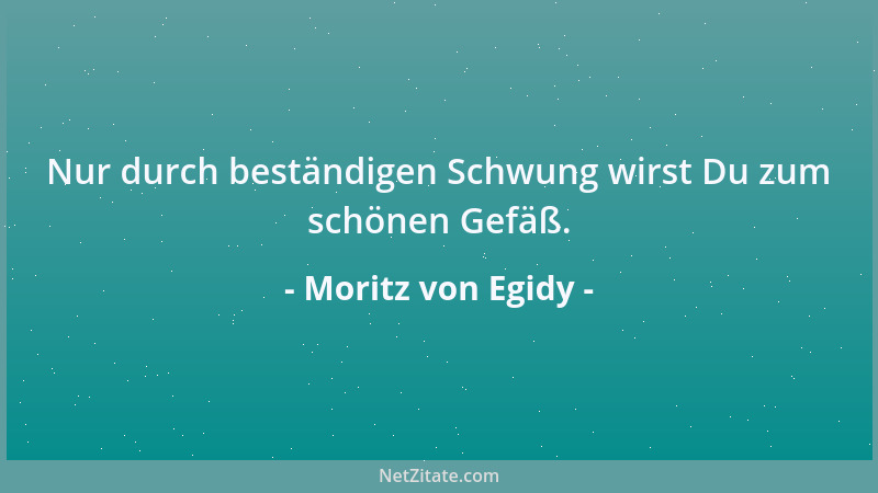 Moritz von Egidy - Nur durch beständigen Schwung wirst Du zum schönen Gefäß....
