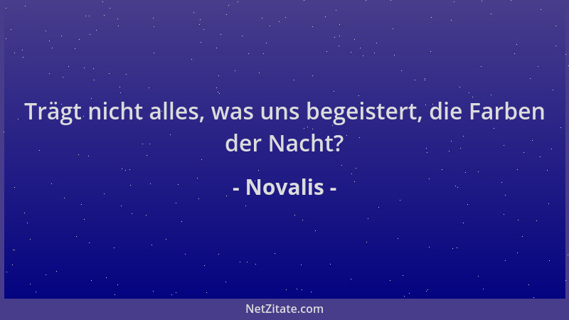 Novalis - Trägt nicht alles, was uns begeistert, die Farben der Nacht?...