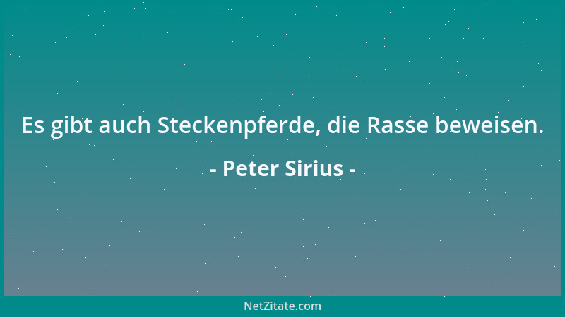 Peter Sirius - Es gibt auch Steckenpferde, die Rasse beweisen....