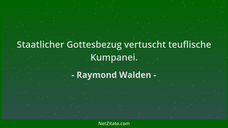Raymond Walden - Staatlicher Gottesbezug vertuscht teuflische Kumpanei....