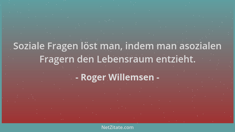Roger Willemsen - Soziale Fragen löst man, indem man asozialen Fragern den Lebensraum entzieht....