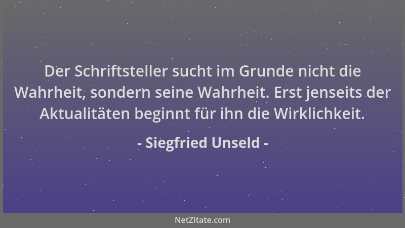 Siegfried Unseld - Der Schriftsteller sucht im Grunde nicht die Wahrheit, sondern seine Wahrheit. Erst jenseits der Aktuali...