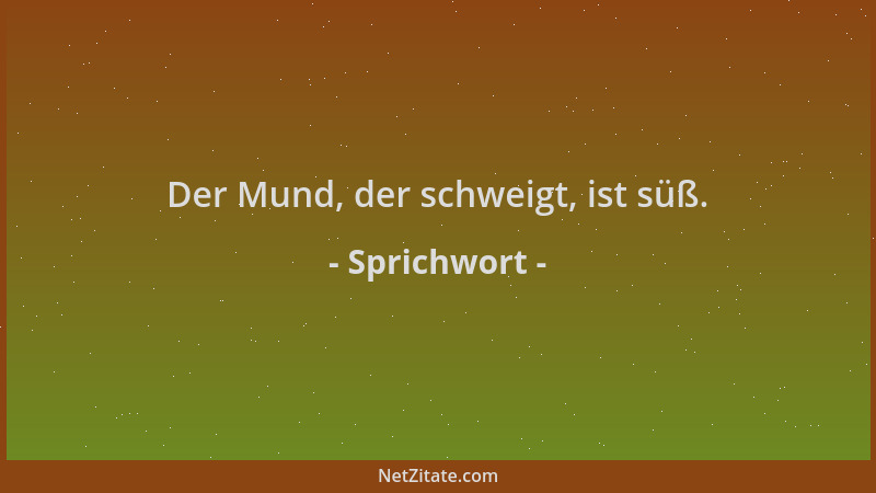 Sprichwort - Der Mund, der schweigt, ist süß....