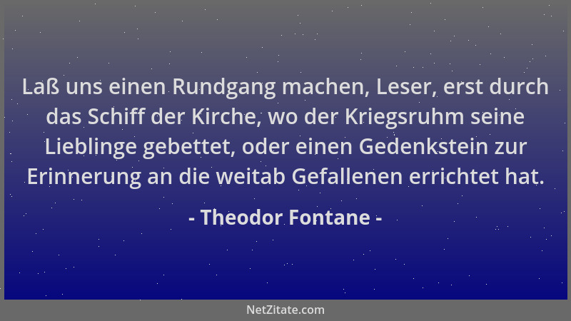 Theodor Fontane - Laß uns einen Rundgang machen, Leser, erst durch das Schiff der Kirche, wo der Kriegsruhm seine Lieblinge...