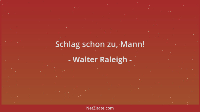 Walter Raleigh - Schlag schon zu, Mann!...