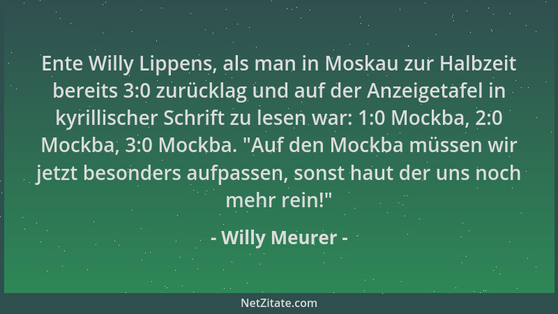 Willy Meurer - Ente Willy Lippens, als man in Moskau zur Halbzeit bereits 3:0 zurücklag und auf der Anzeigetafel in kyrilli...
