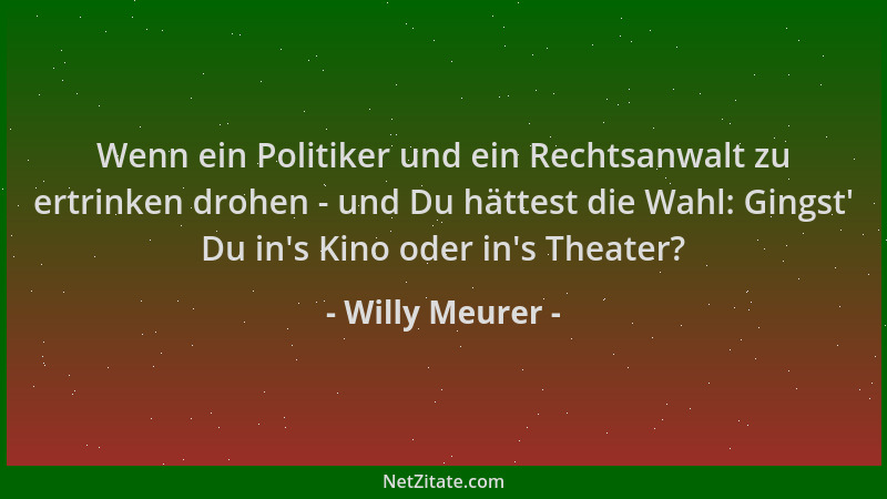 Willy Meurer - Wenn ein Politiker und ein Rechtsanwalt zu ertrinken drohen - und Du hättest die Wahl: Gingst ' Du in 's Kino...
