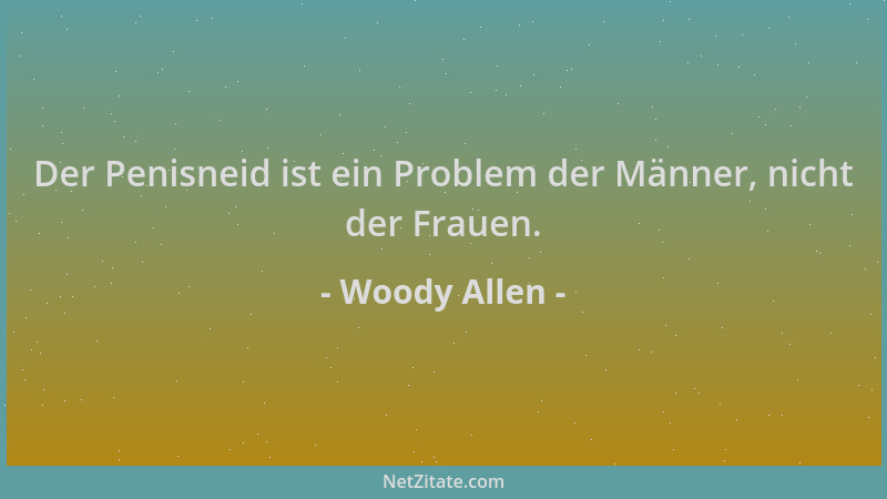 Woody Allen - Der Penisneid ist ein Problem der Männer, nicht der Frauen....