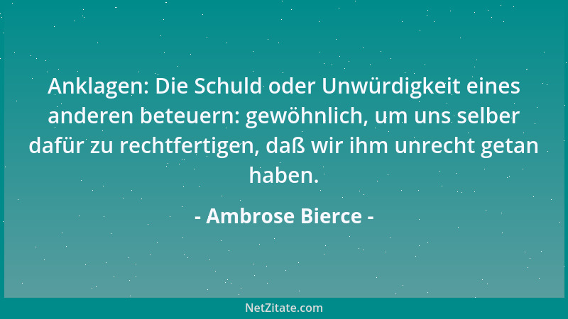 Ambrose Bierce - Anklagen: Die Schuld oder Unwürdigkeit eines anderen beteuern: gewöhnlich, um uns selber dafür zu rechtfer...