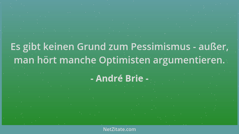 André Brie - Es gibt keinen Grund zum Pessimismus - außer, man hört manche Optimisten argumentieren....