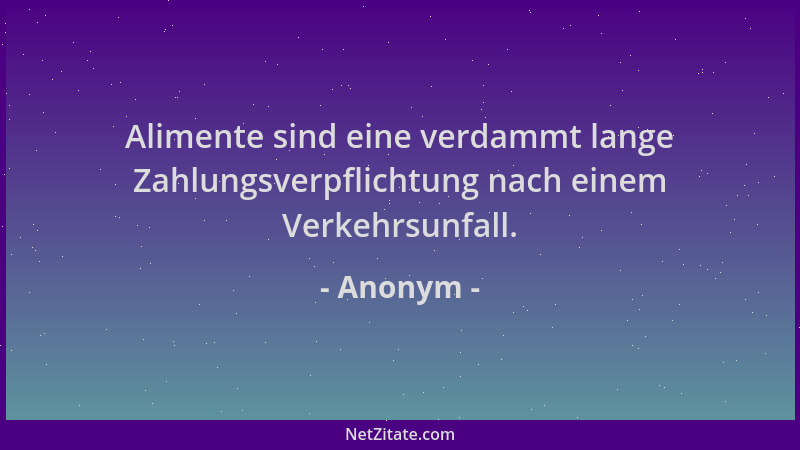 Anonym - Alimente sind eine verdammt lange Zahlungsverpflichtung nach einem Verkehrsunfall....