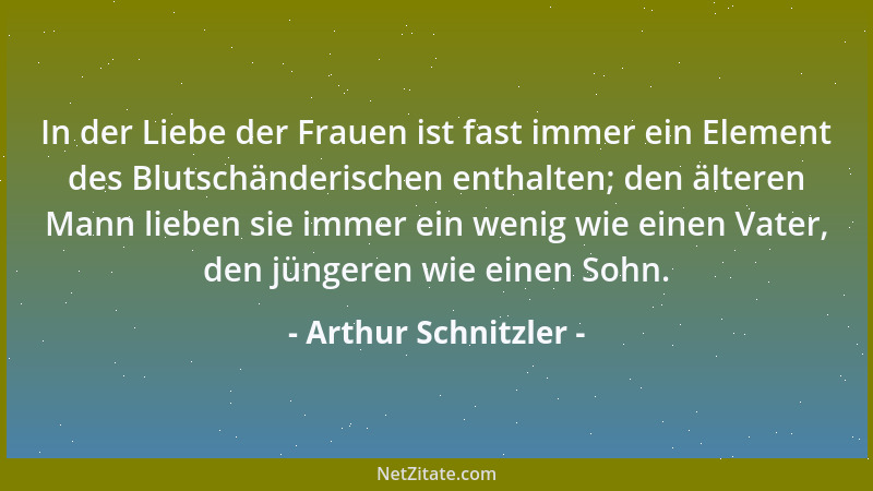 Arthur Schnitzler - In der Liebe der Frauen ist fast immer ein Element des Blutschänderischen enthalten; den älteren Mann l...