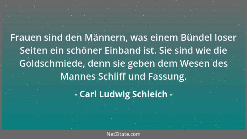 Carl Ludwig Schleich - Frauen sind den Männern, was einem Bündel loser Seiten ein schöner Einband ist. Sie sind wie die Gol...