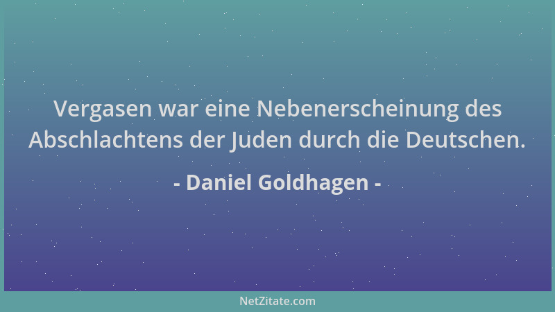 Daniel Goldhagen - Vergasen war eine Nebenerscheinung des Abschlachtens der Juden durch die Deutschen....