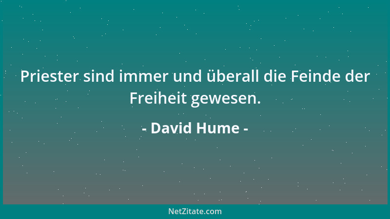 David Hume - Priester sind immer und überall die Feinde der Freiheit gewesen....