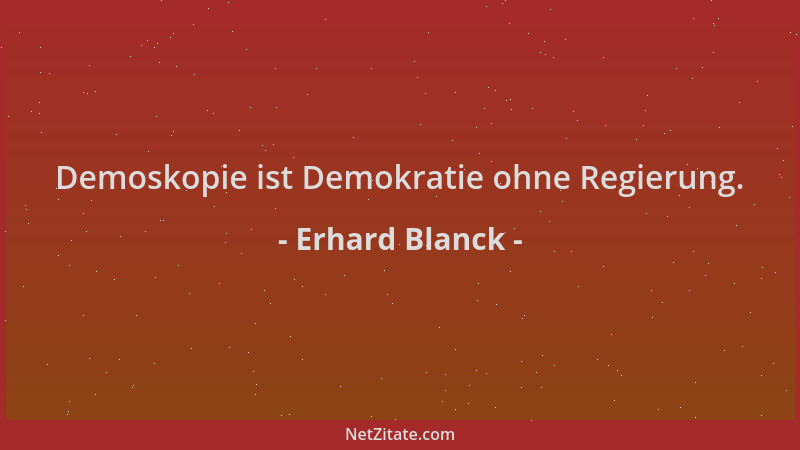 Erhard Blanck - Demoskopie ist Demokratie ohne Regierung....