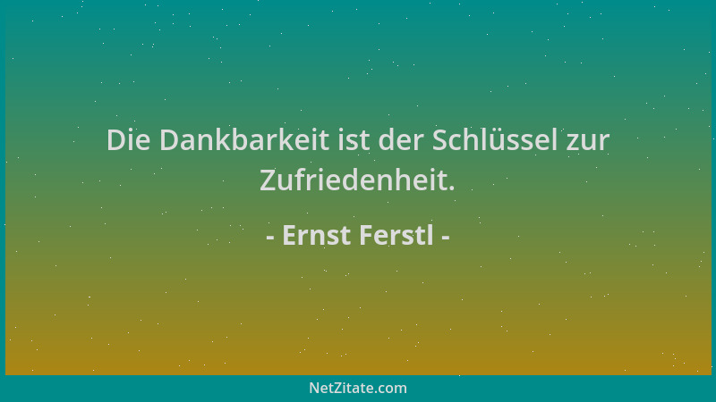 Ernst Ferstl - Die Dankbarkeit ist der Schlüssel zur Zufriedenheit....