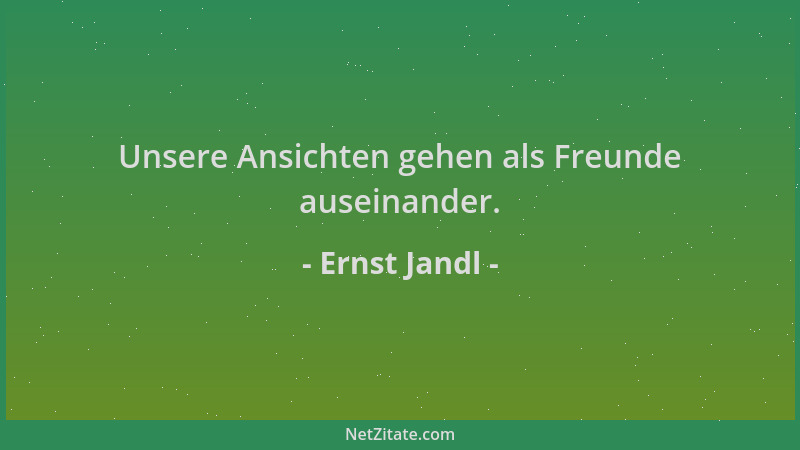 Ernst Jandl - Unsere Ansichten gehen als Freunde auseinander....