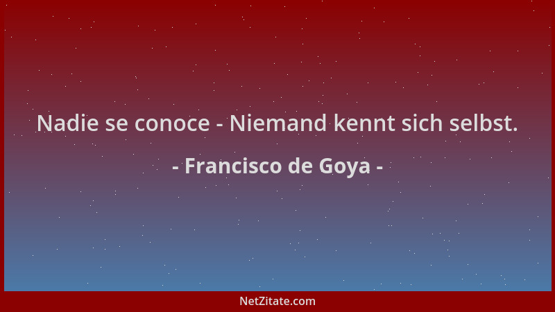Francisco de Goya - Nadie se conoce - Niemand kennt sich selbst....