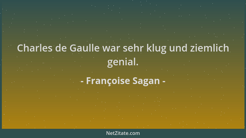 Françoise Sagan - Charles de Gaulle war sehr klug und ziemlich genial....