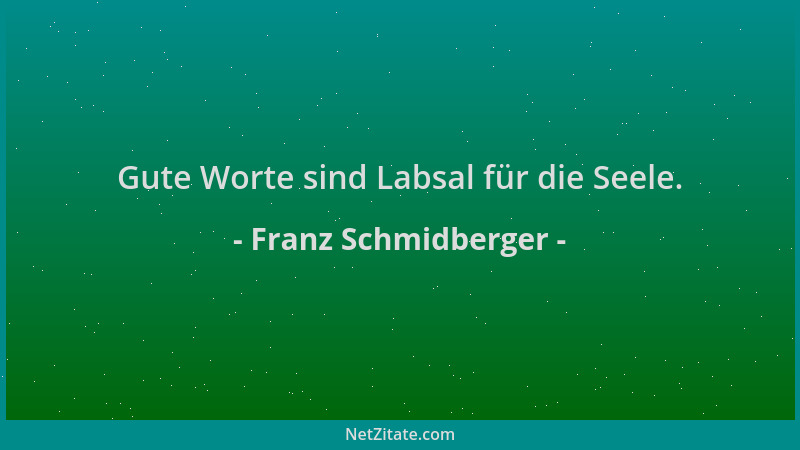 Franz Schmidberger - Gute Worte sind Labsal für die Seele....