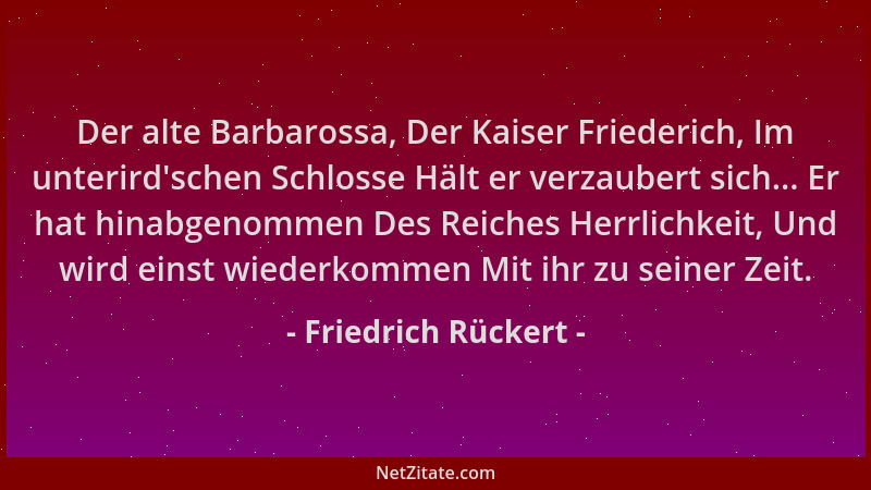 Friedrich Rückert - Der alte Barbarossa, Der Kaiser Friederich, Im unterird 'schen Schlosse Hält er verzaubert sich... Er ha...