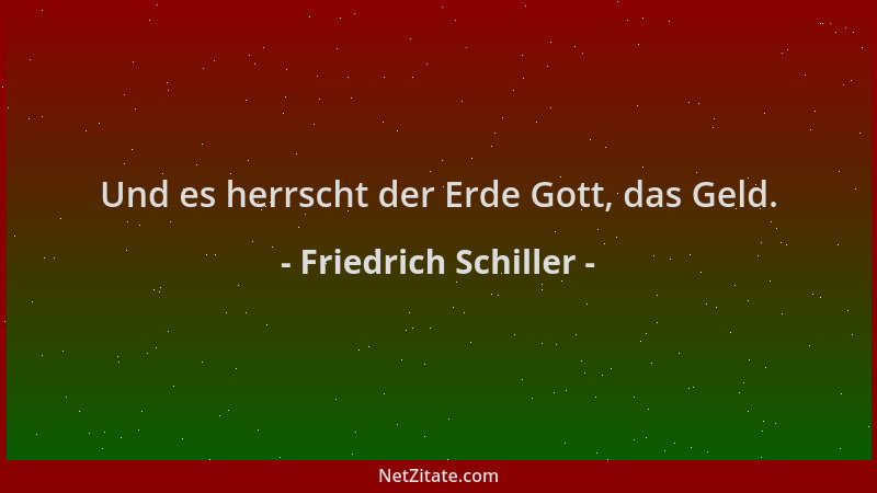 Friedrich Schiller - Und es herrscht der Erde Gott, das Geld....