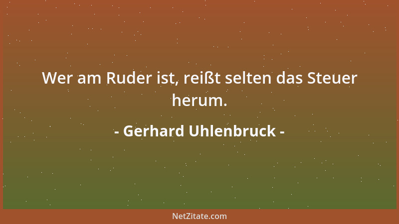 Gerhard Uhlenbruck - Wer am Ruder ist, reißt selten das Steuer herum....