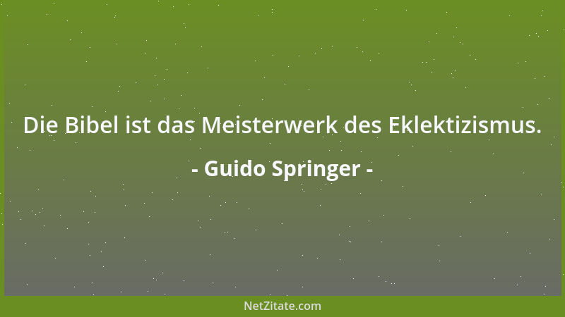 Guido Springer - Die Bibel ist das Meisterwerk des Eklektizismus....