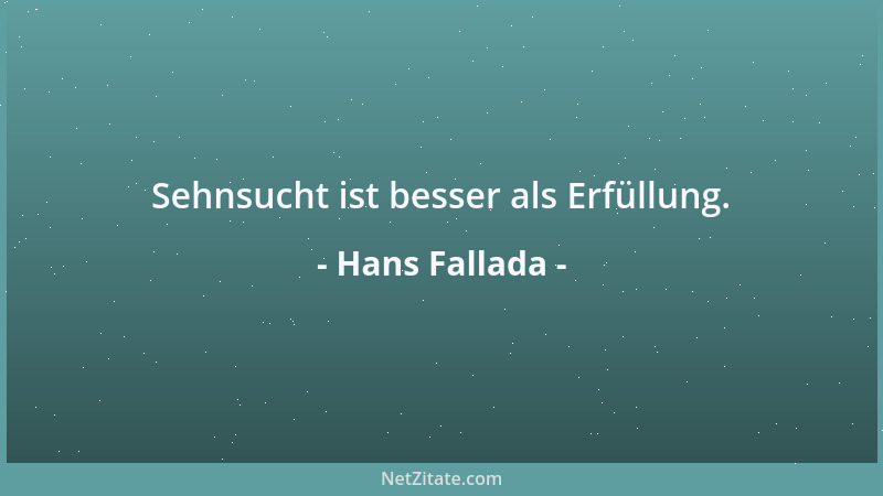 Hans Fallada - Sehnsucht ist besser als Erfüllung....