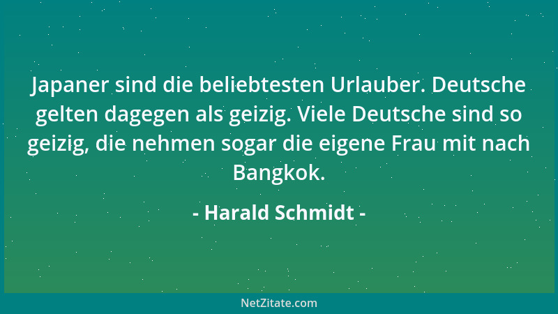 Harald Schmidt - Japaner sind die beliebtesten Urlauber. Deutsche gelten dagegen als geizig. Viele Deutsche sind so geizig,...