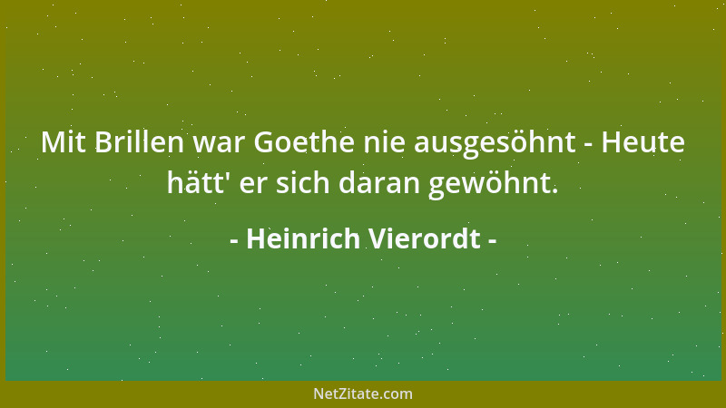 Heinrich Vierordt - Mit Brillen war Goethe nie ausgesöhnt - Heute hätt ' er sich daran gewöhnt....