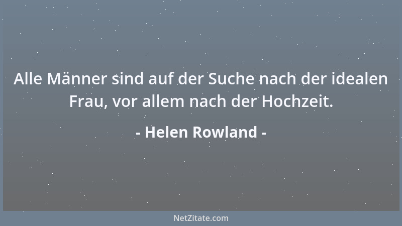 Helen Rowland - Alle Männer sind auf der Suche nach der idealen Frau, vor allem nach der Hochzeit....