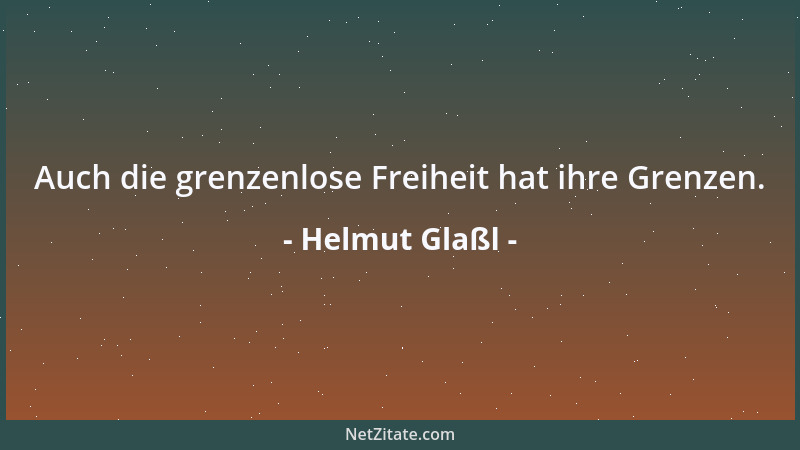 Helmut Glaßl - Auch die grenzenlose Freiheit hat ihre Grenzen....