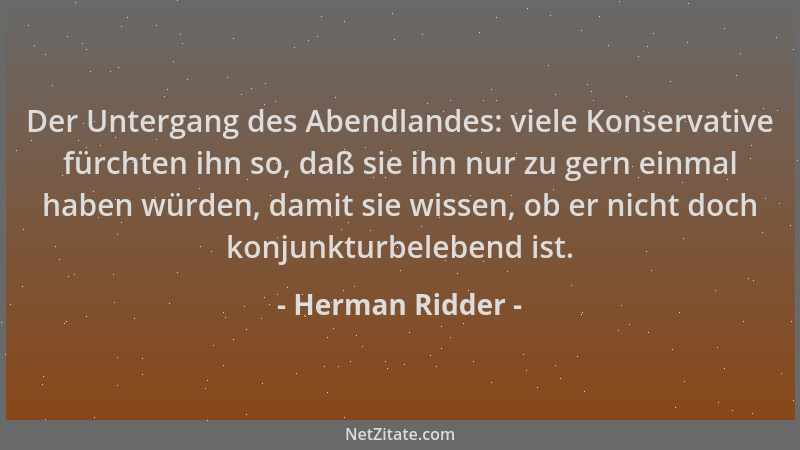 Herman Ridder - Der Untergang des Abendlandes: viele Konservative fürchten ihn so, daß sie ihn nur zu gern einmal haben wür...