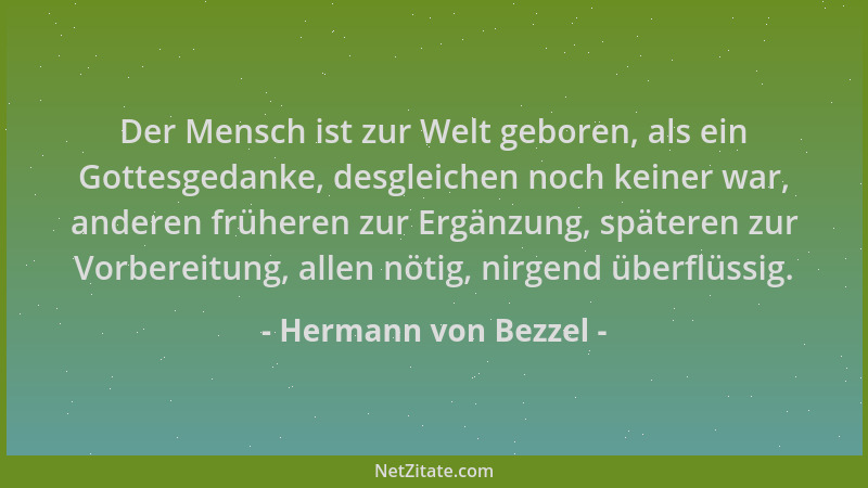 Hermann von Bezzel - Der Mensch ist zur Welt geboren, als ein Gottesgedanke, desgleichen noch keiner war, anderen früheren...