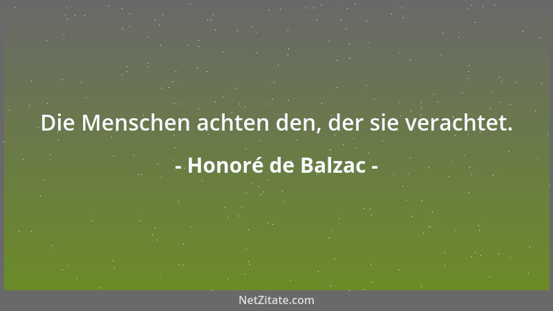Honoré de Balzac - Die Menschen achten den, der sie verachtet....